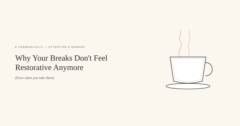 Why Your Breaks Don’t Feel Restorative Anymore (Even When You Take Them)